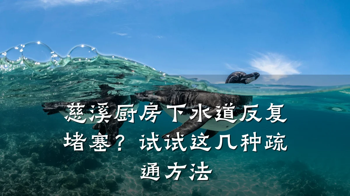 慈溪厨房下水道反复堵塞?试试这几种疏通方法