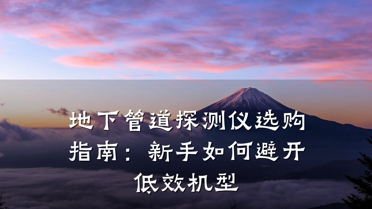 地下管道探测仪选购指南:新手如何避开低效机型