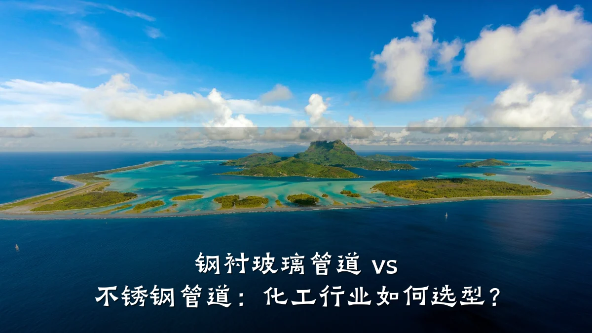 钢衬玻璃管道 vs 不锈钢管道:化工行业如何选型?