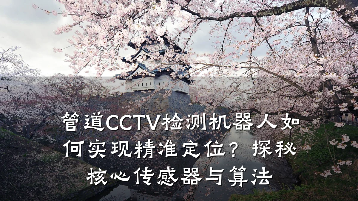 管道CCTV检测机器人如何实现精准定位?探秘核心传感器与算法