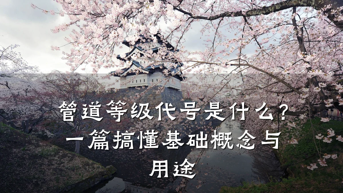 管道等级代号是什么?一篇搞懂基础概念与用途
