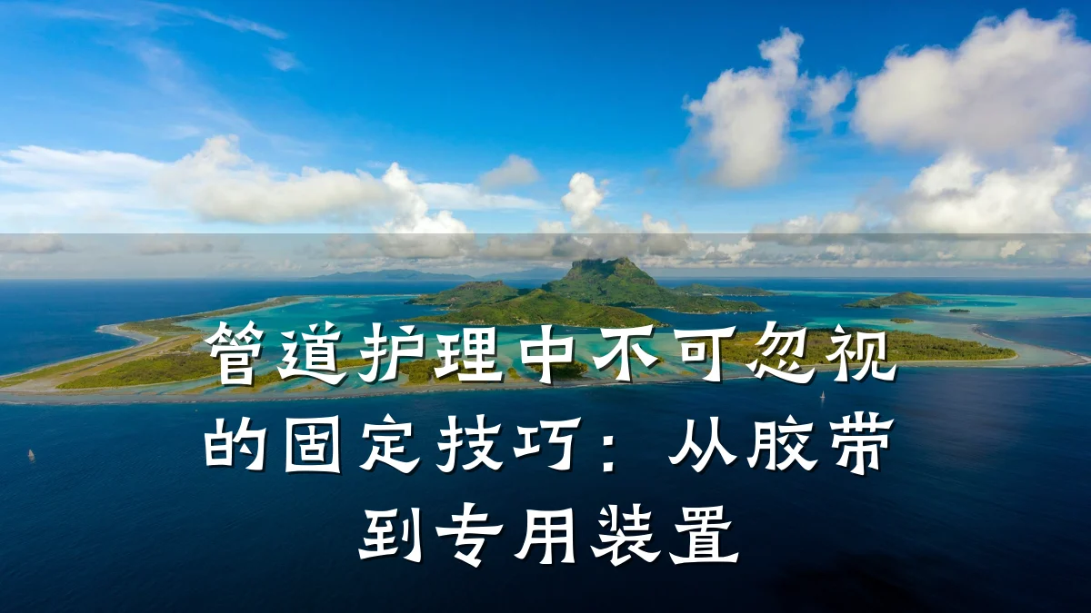 管道护理中不可忽视的固定技巧:从胶带到专用装置