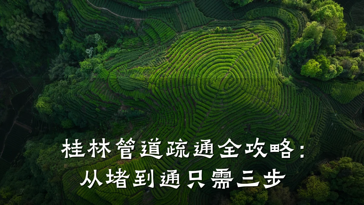 桂林管道疏通全攻略:从堵到通只需三步