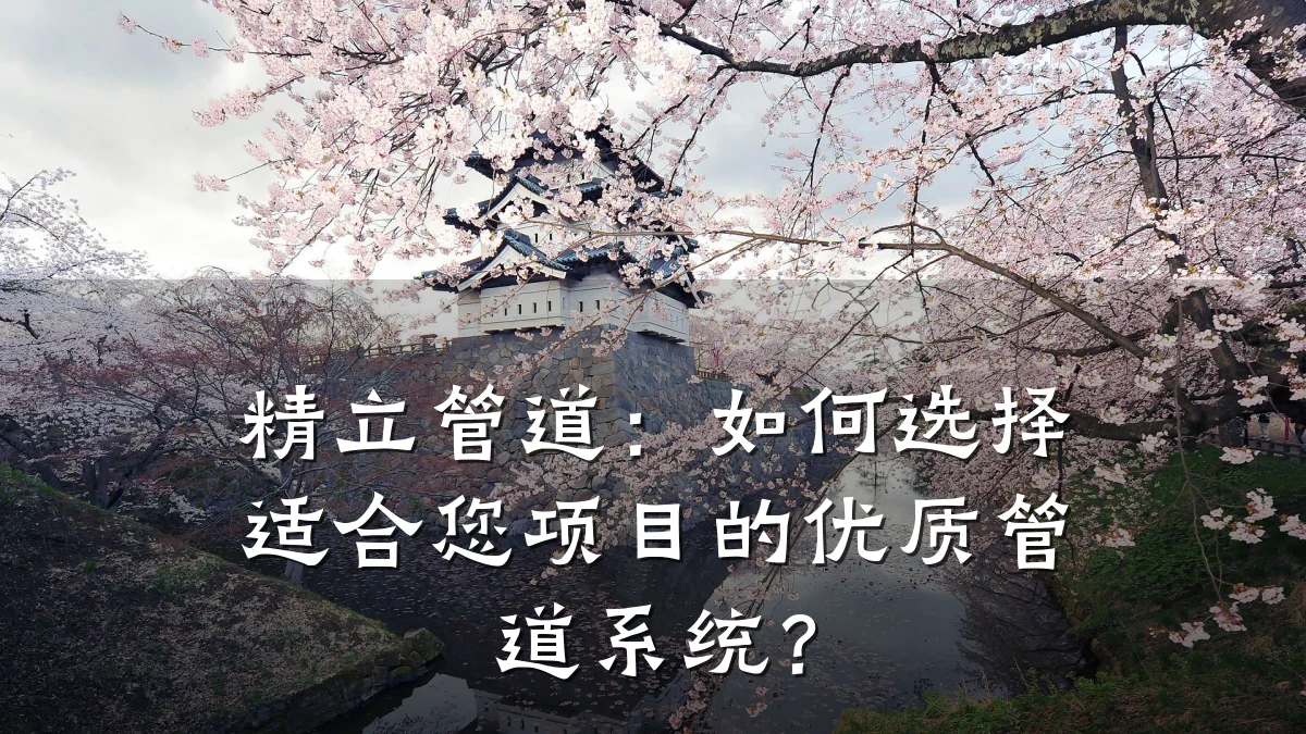 精立管道:如何选择适合您项目的优质管道系统?