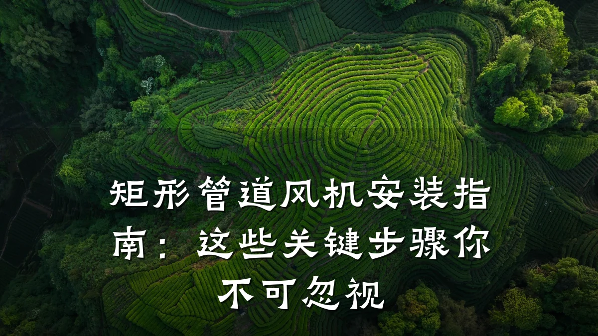 矩形管道风机安装指南:这些关键步骤你不可忽视