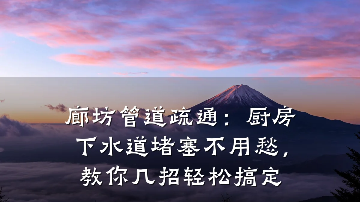 廊坊管道疏通:厨房下水道堵塞不用愁,教你几招轻松搞定
