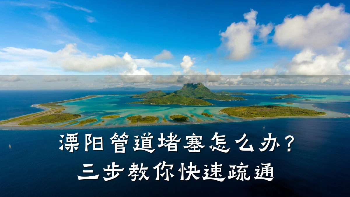 溧阳管道堵塞怎么办?三步教你快速疏通