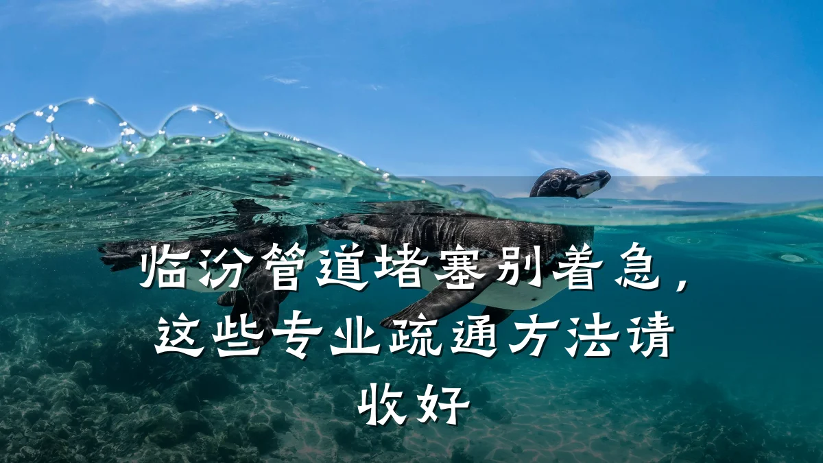 临汾管道堵塞别着急,这些专业疏通方法请收好