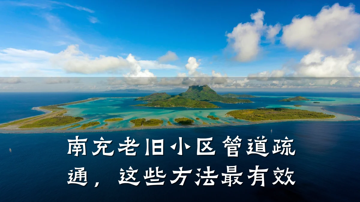 南充老旧小区管道疏通,这些方法最有效