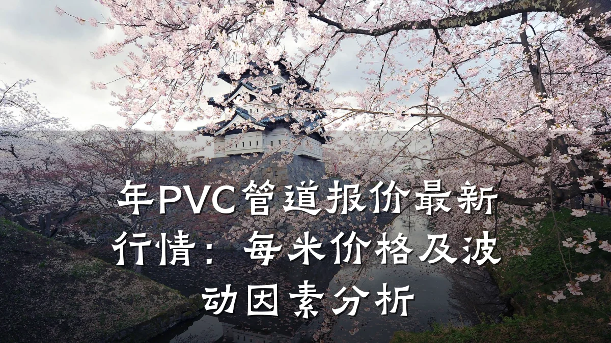年PVC管道报价最新行情:每米价格及波动因素分析