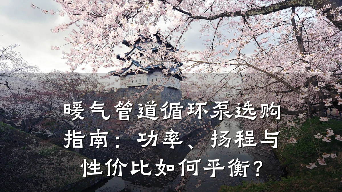 暖气管道循环泵选购指南:功率、扬程与性价比如何平衡?