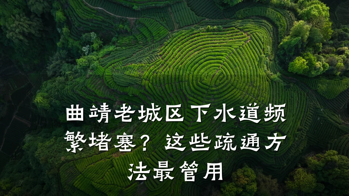 曲靖老城区下水道频繁堵塞?这些疏通方法最管用