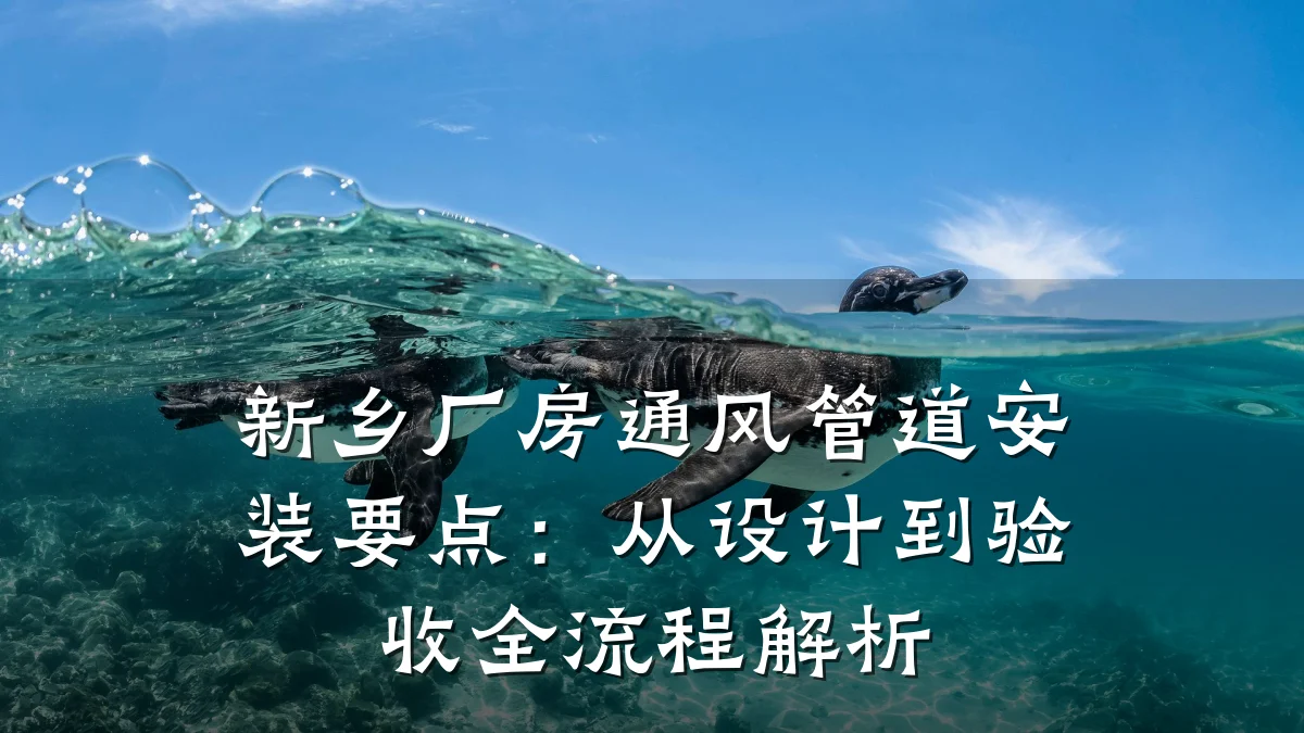 新乡厂房通风管道安装要点:从设计到验收全流程解析