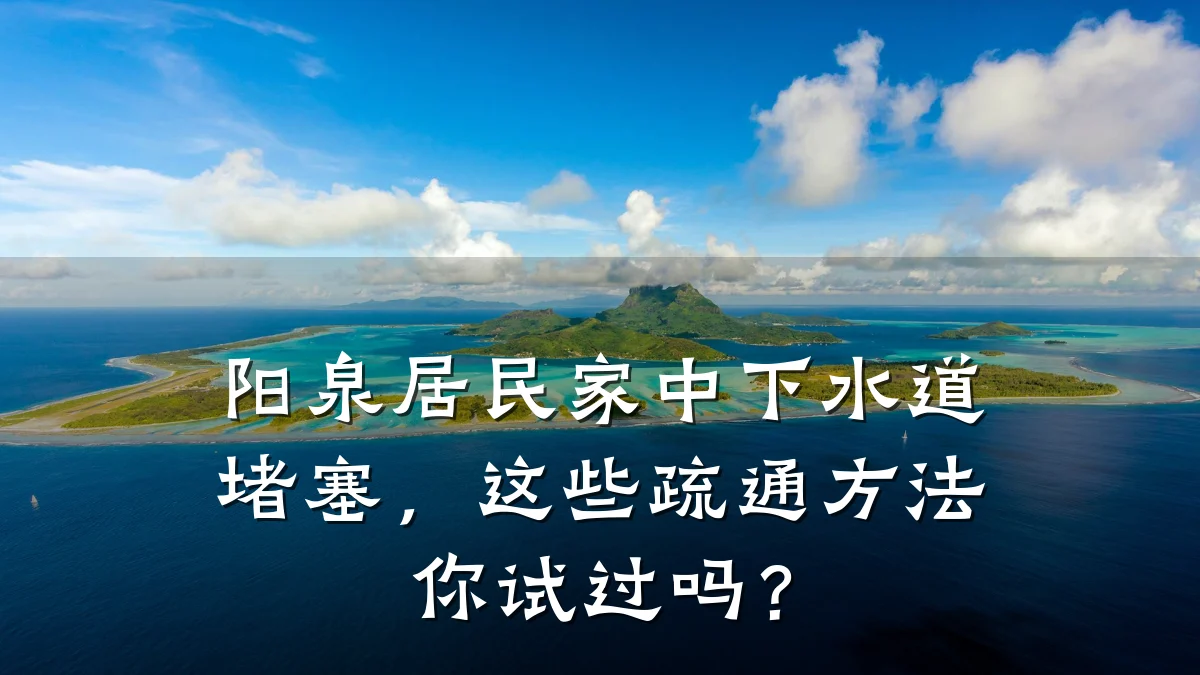 阳泉居民家中下水道堵塞,这些疏通方法你试过吗?
