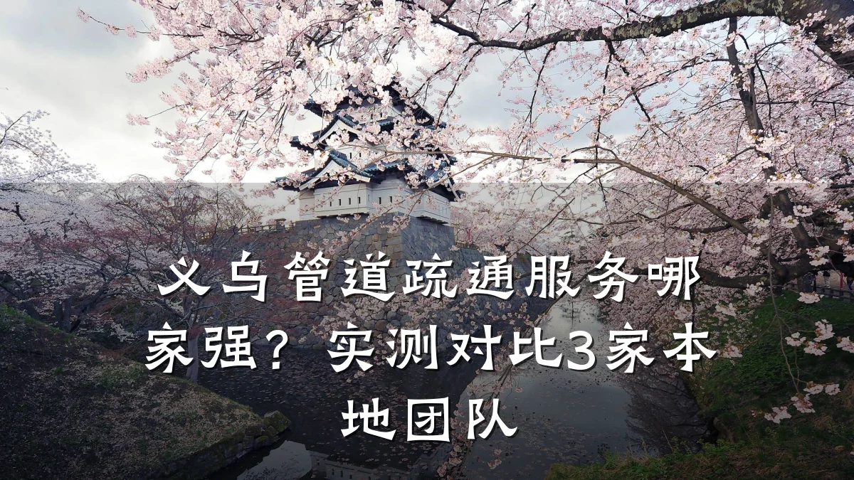 义乌管道疏通服务哪家强?实测对比3家本地团队