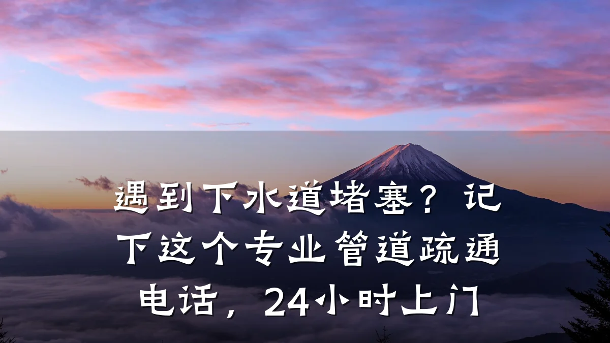 遇到下水道堵塞?记下这个专业管道疏通电话,24小时上门