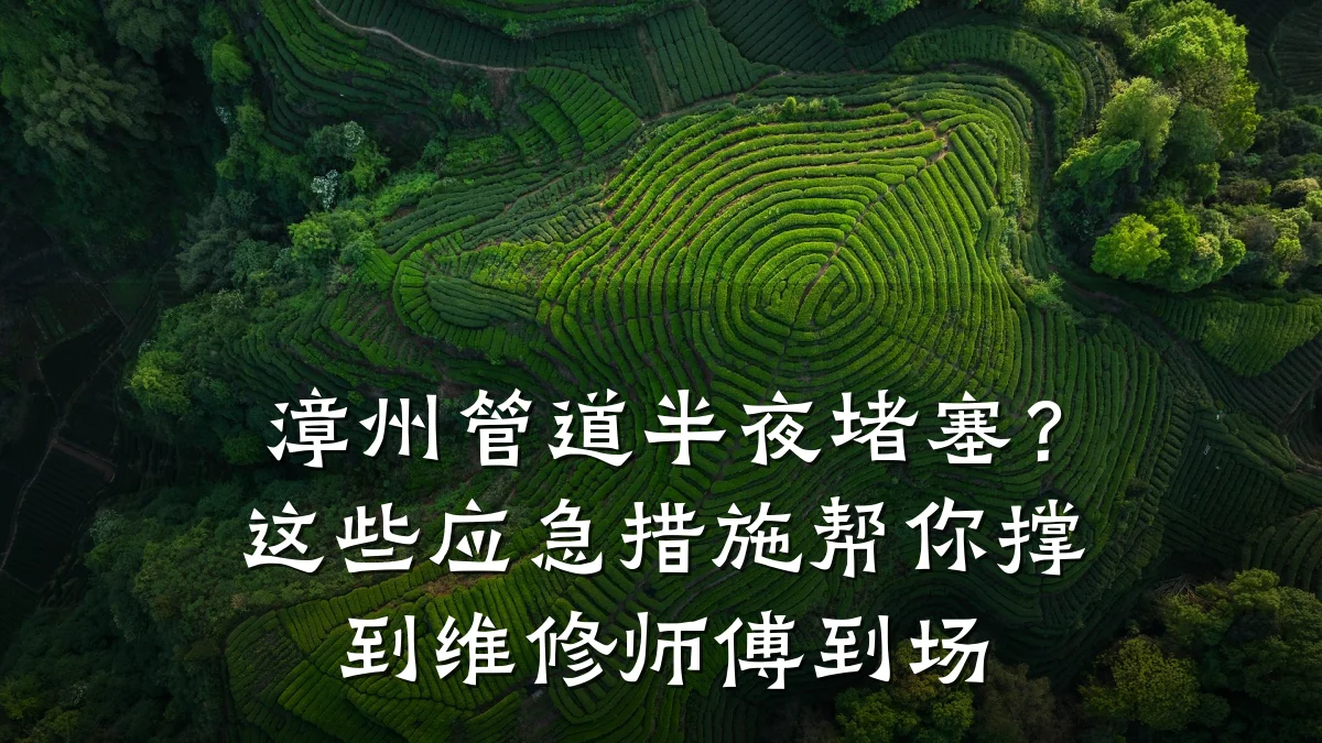 漳州管道半夜堵塞?这些应急措施帮你撑到维修师傅到场