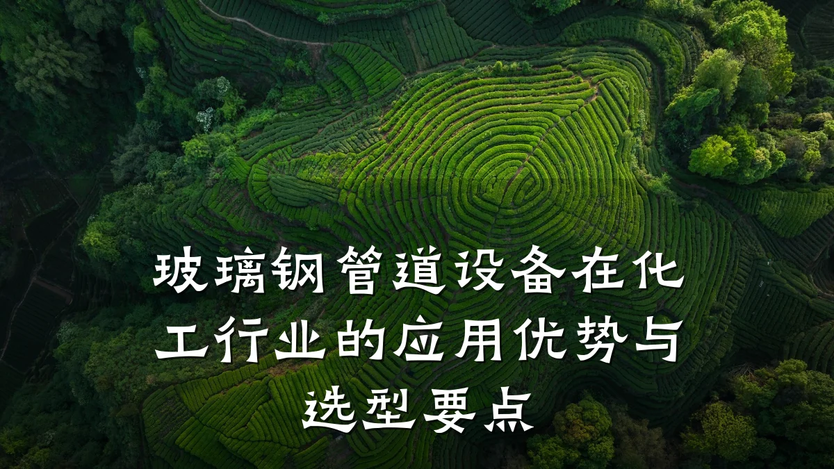玻璃钢管道设备在化工行业的应用优势与选型要点