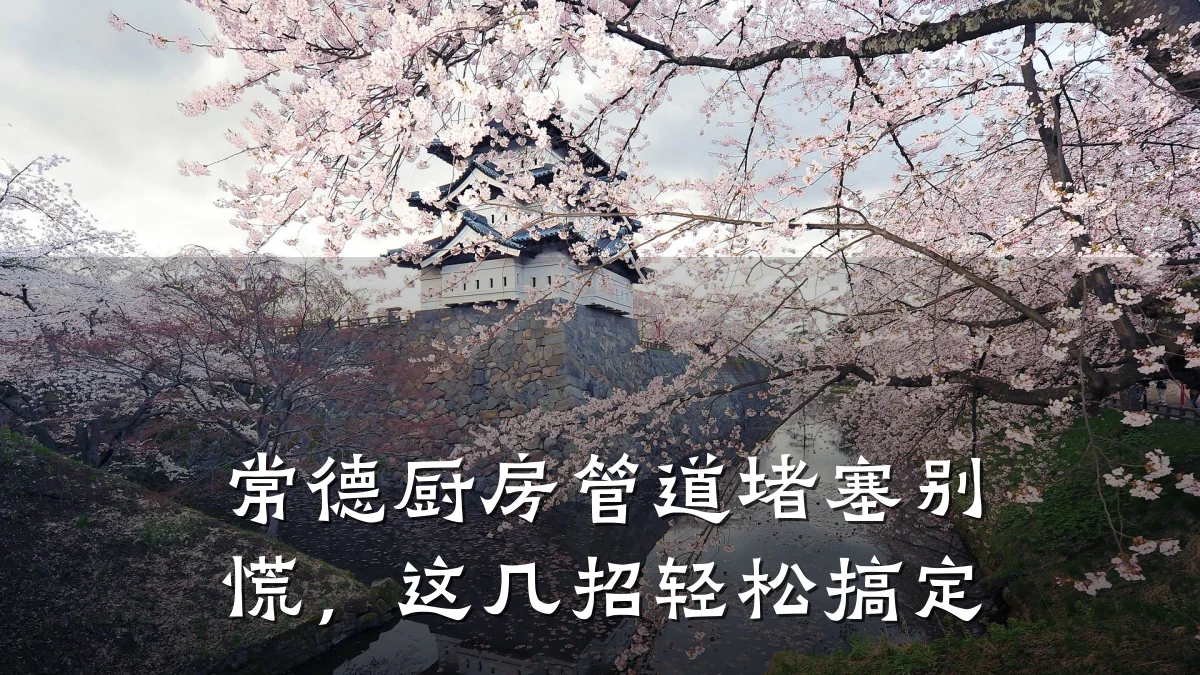 常德厨房管道堵塞别慌,这几招轻松搞定
