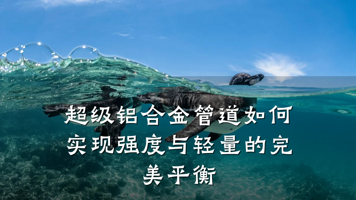 超级铝合金管道如何实现强度与轻量的完美平衡