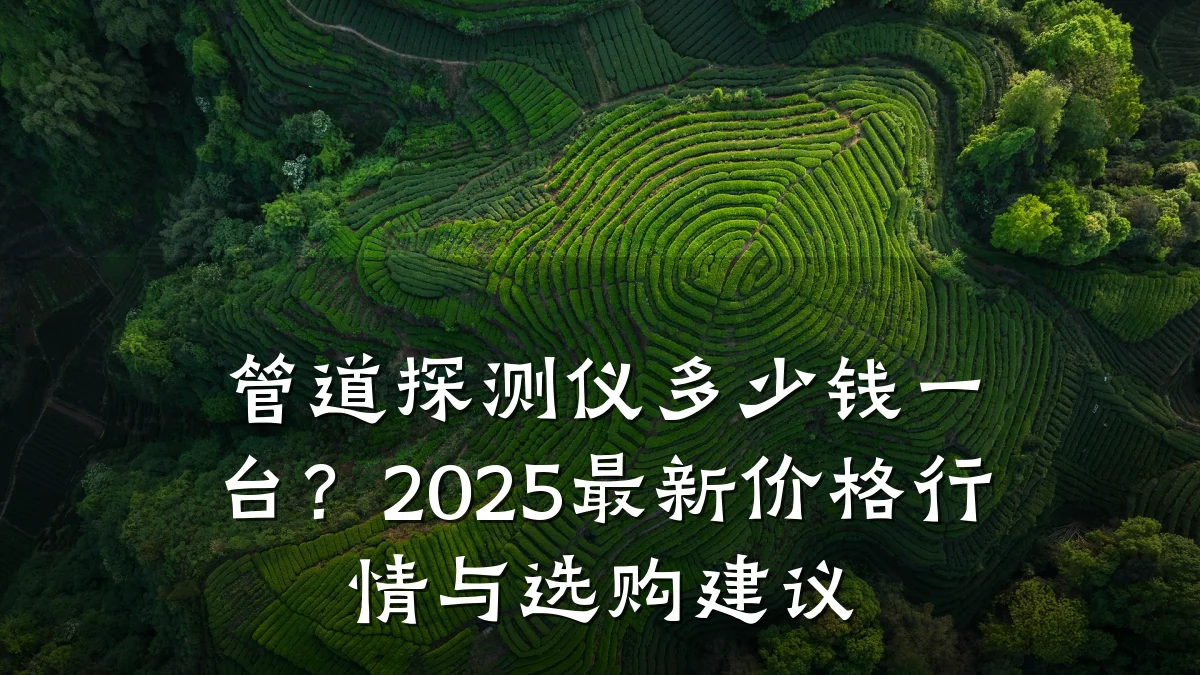 管道探测仪多少钱一台?2025最新价格行情与选购建议