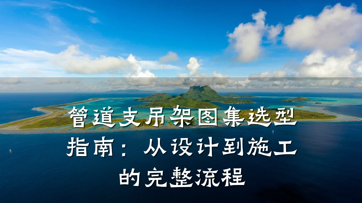 管道支吊架图集选型指南:从设计到施工的完整流程