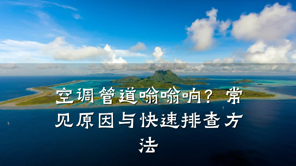 空调管道嗡嗡响?常见原因与快速排查方法