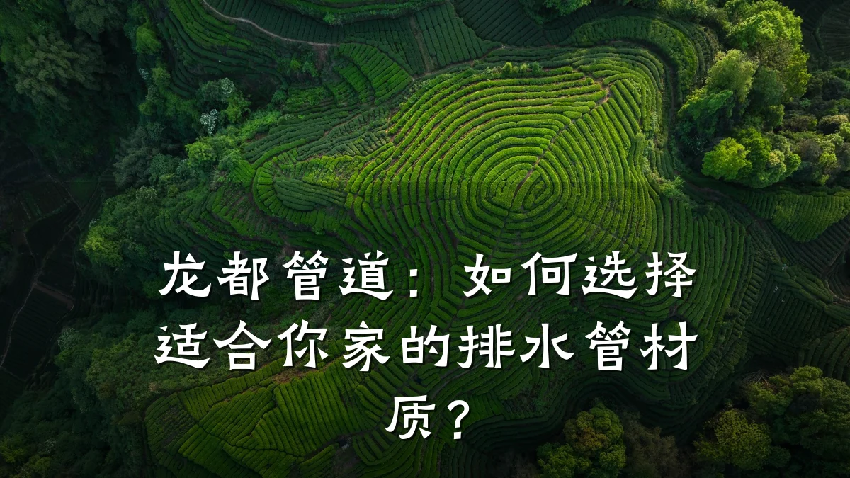 龙都管道:如何选择适合你家的排水管材质?