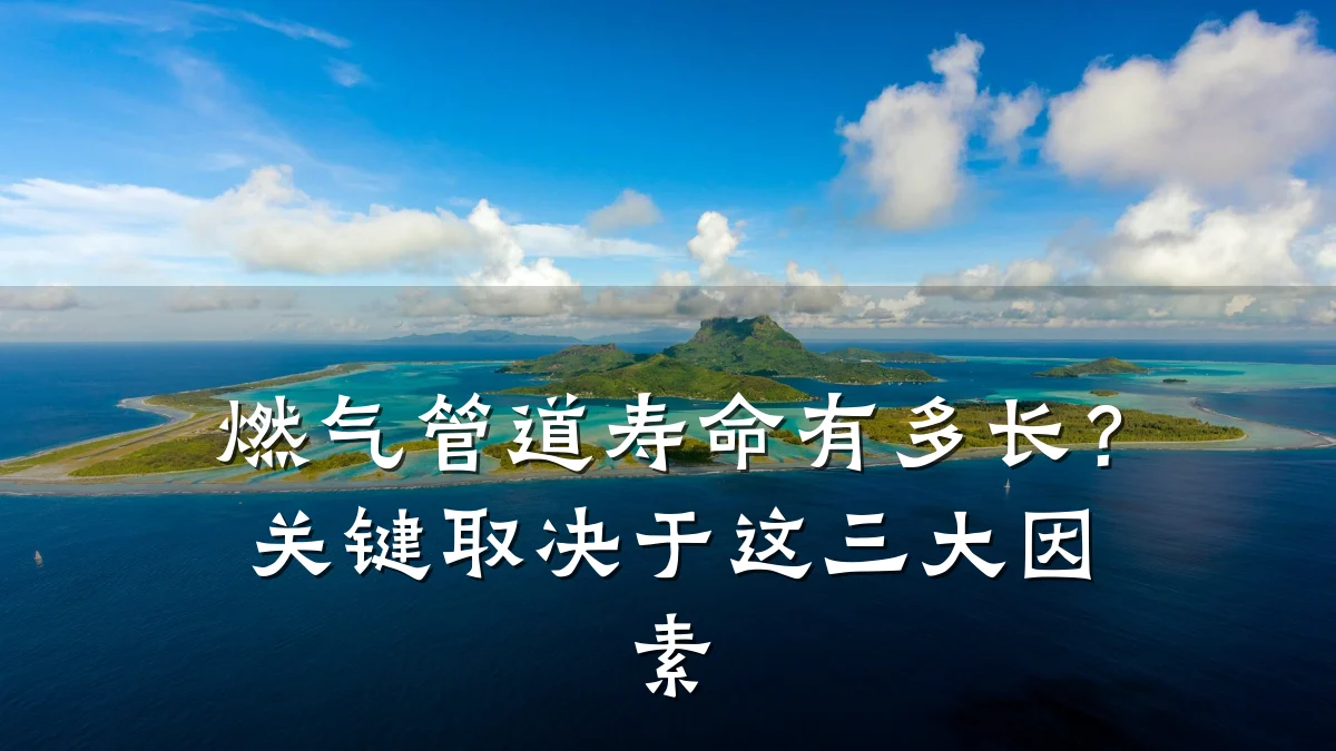 燃气管道寿命有多长?关键取决于这三大因素