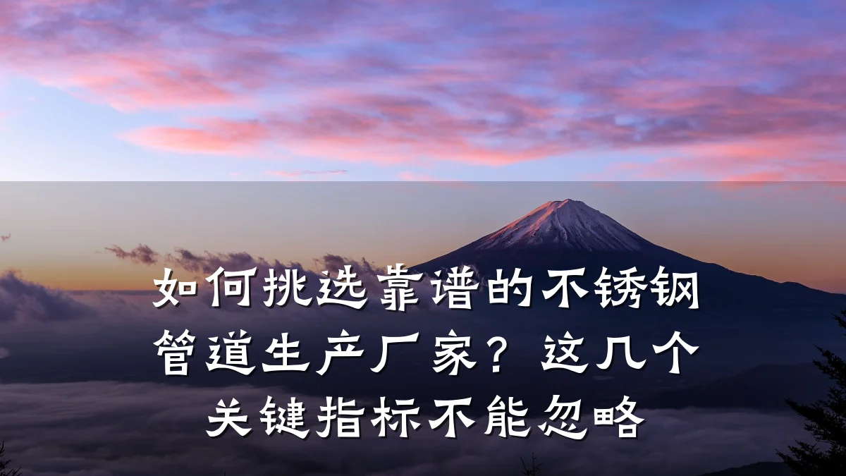 如何挑选靠谱的不锈钢管道生产厂家?这几个关键指标不能忽略
