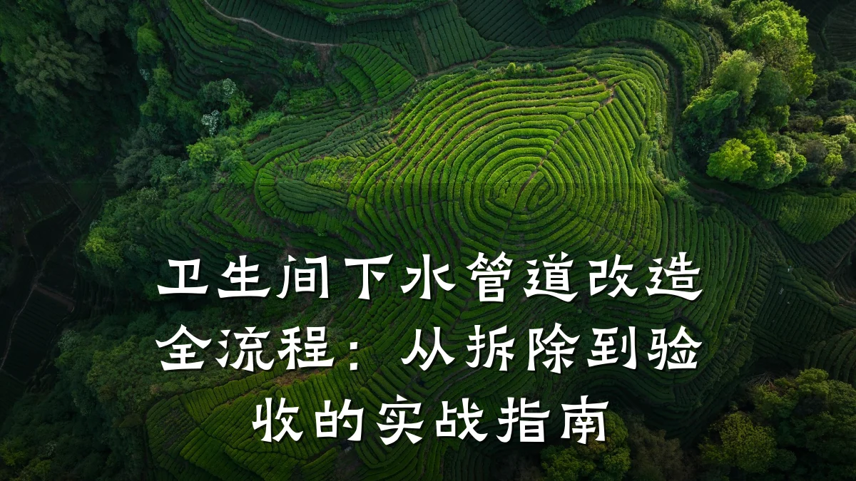 卫生间下水管道改造全流程:从拆除到验收的实战指南