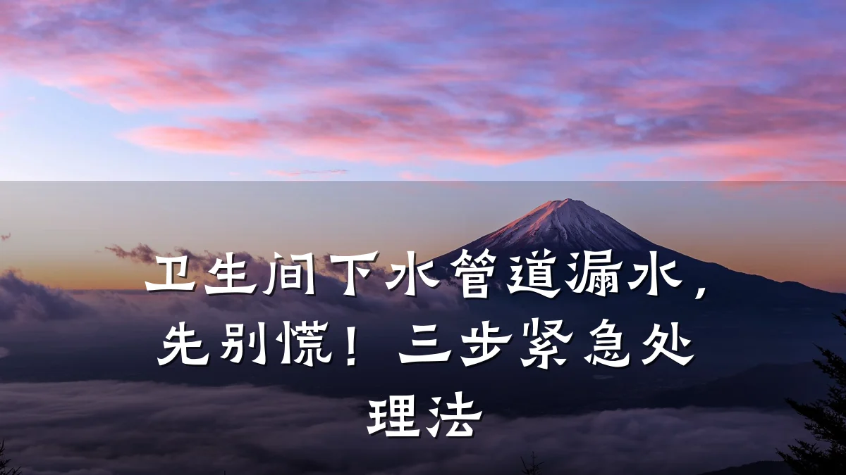 卫生间下水管道漏水,先别慌!三步紧急处理法