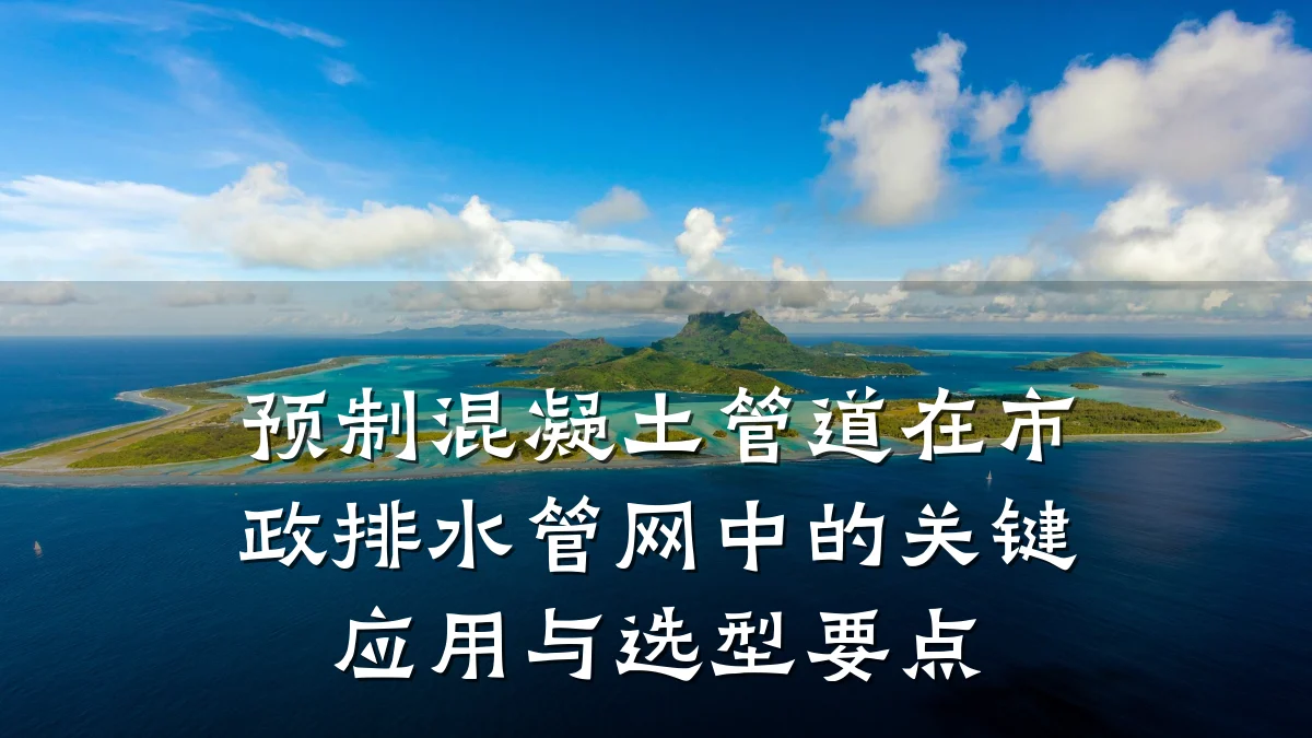 预制混凝土管道在市政排水管网中的关键应用与选型要点