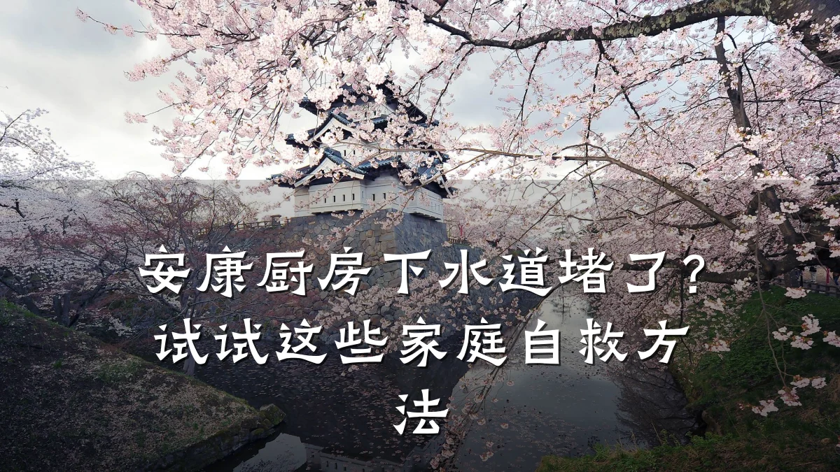 安康厨房下水道堵了？试试这些家庭自救方法