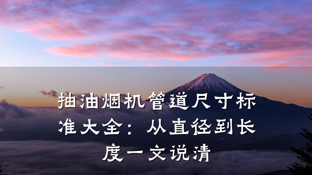 抽油烟机管道尺寸标准大全:从直径到长度一文说清