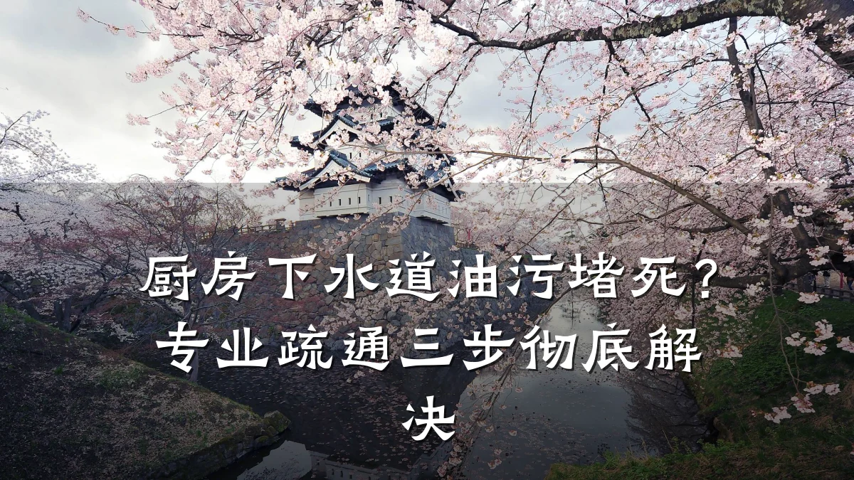 厨房下水道油污堵死?专业疏通三步彻底解决
