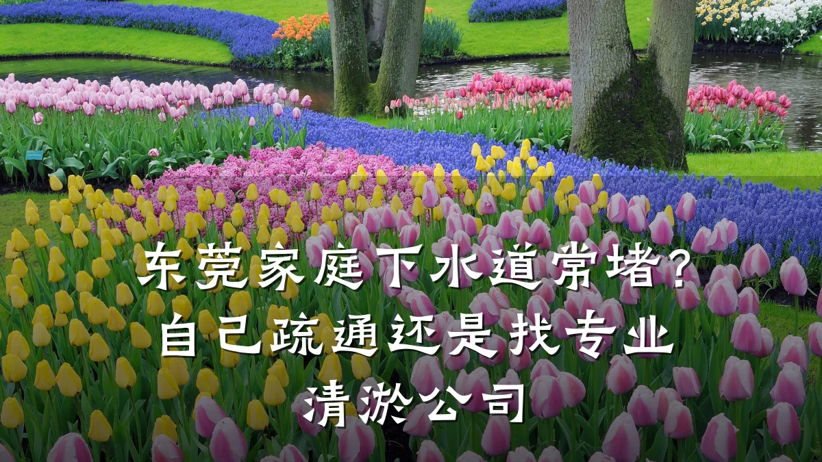 东莞家庭下水道常堵?自己疏通还是找专业清淤公司