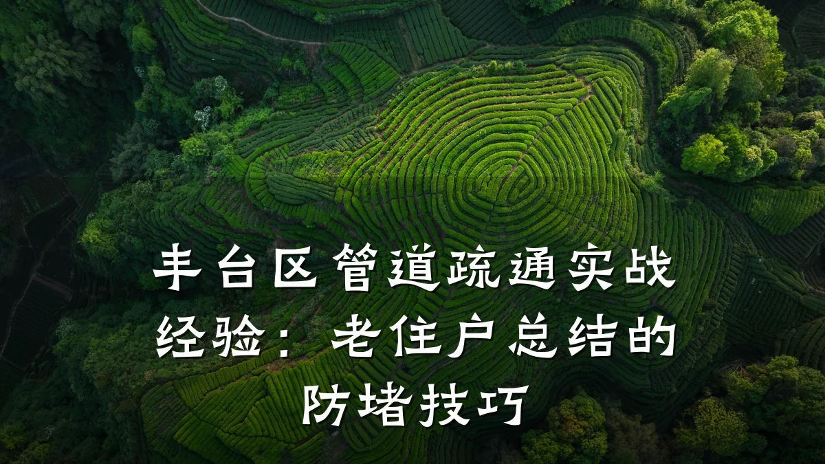 丰台区管道疏通实战经验:老住户总结的防堵技巧
