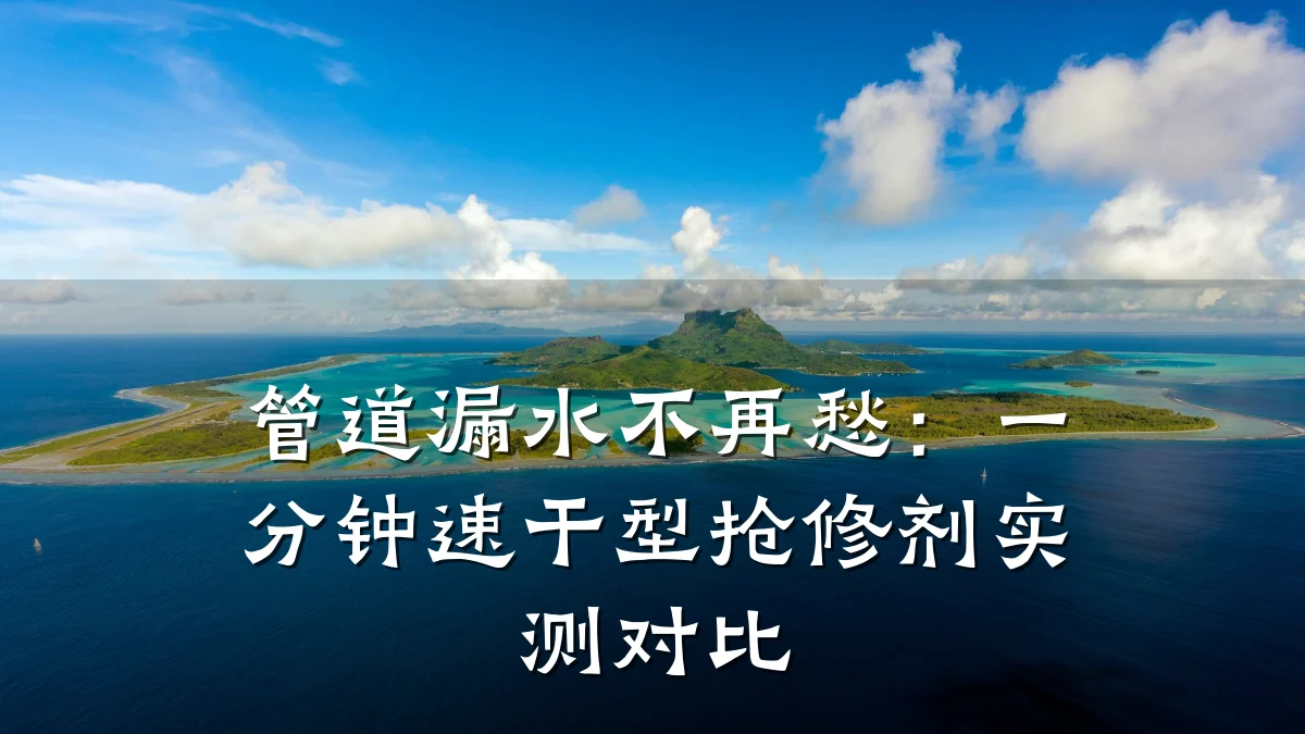 管道漏水不再愁:一分钟速干型抢修剂实测对比