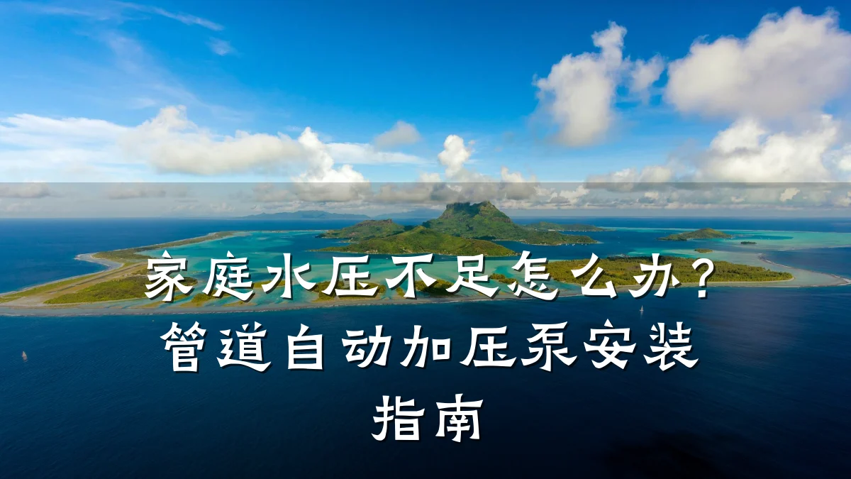 家庭水压不足怎么办?管道自动加压泵安装指南
