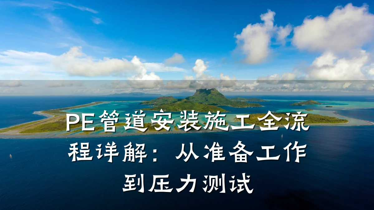 PE管道安装施工全流程详解:从准备工作到压力测试