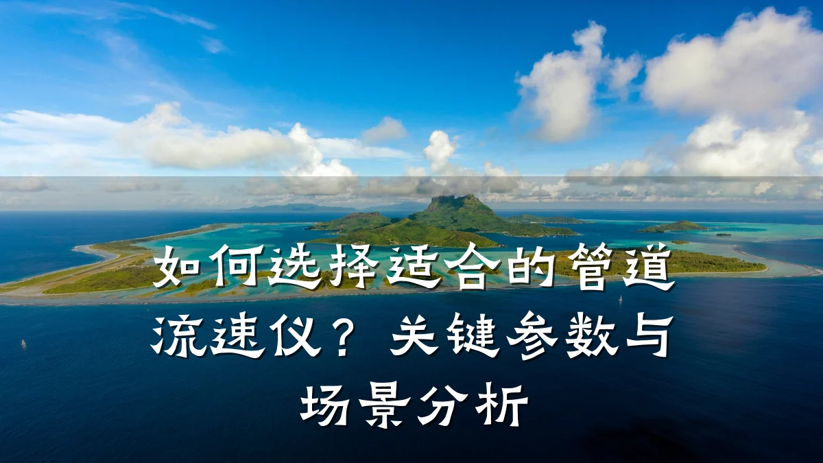 如何选择适合的管道流速仪?关键参数与场景分析