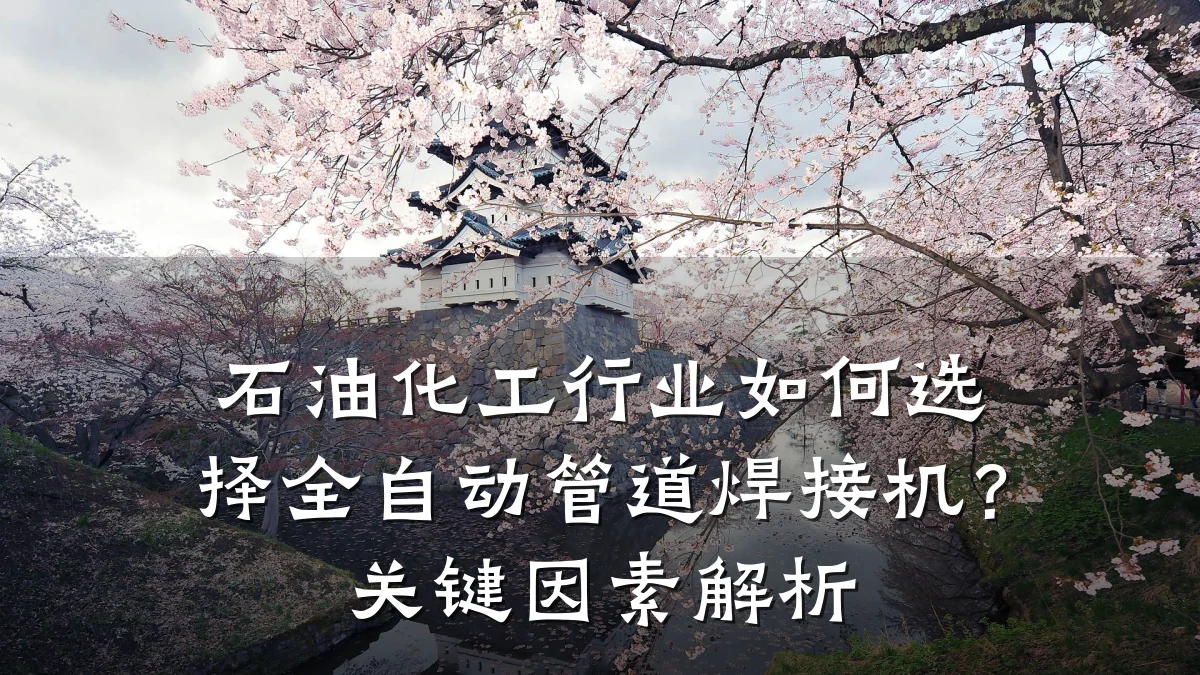 石油化工行业如何选择全自动管道焊接机?关键因素解析