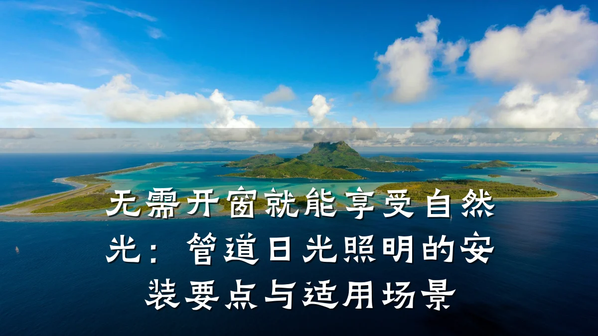 无需开窗就能享受自然光:管道日光照明的安装要点与适用场景
