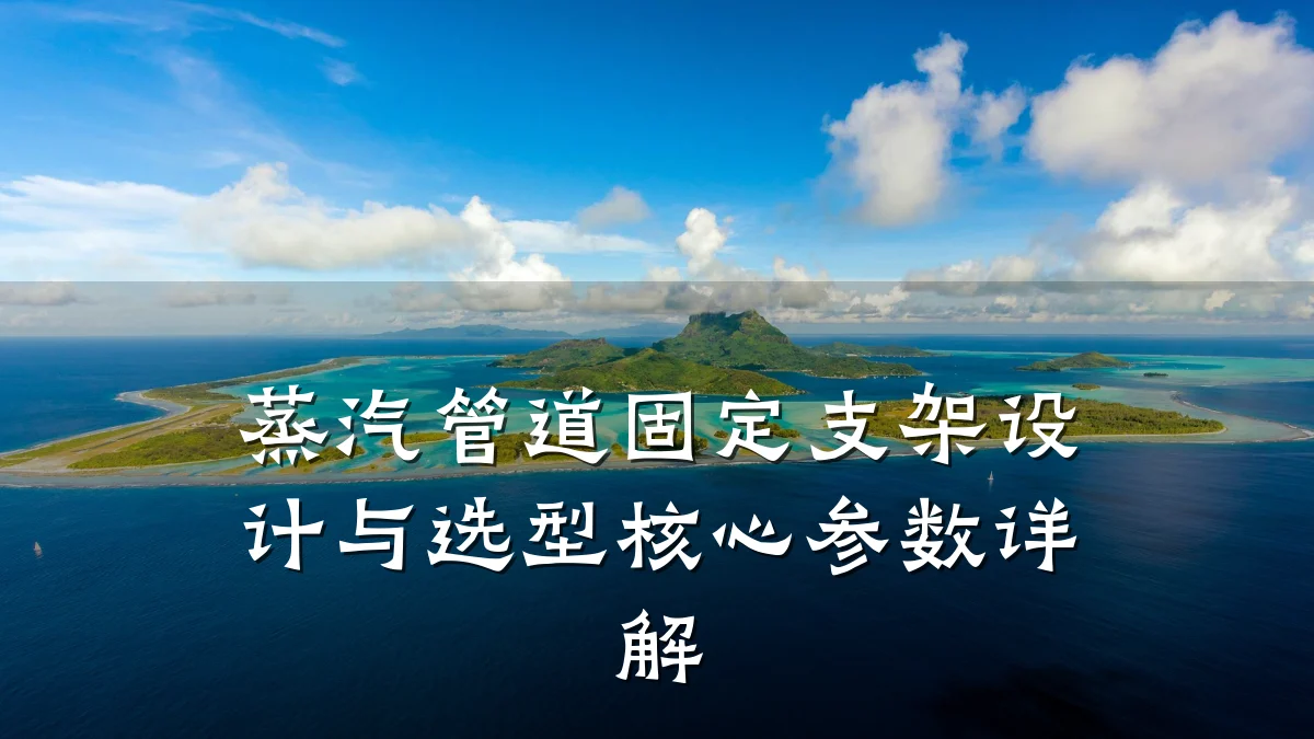 蒸汽管道固定支架设计与选型核心参数详解