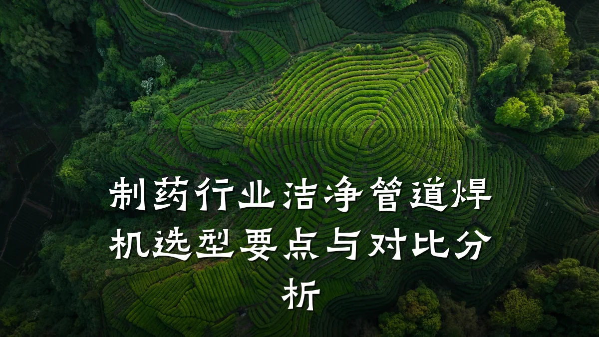 制药行业洁净管道焊机选型要点与对比分析