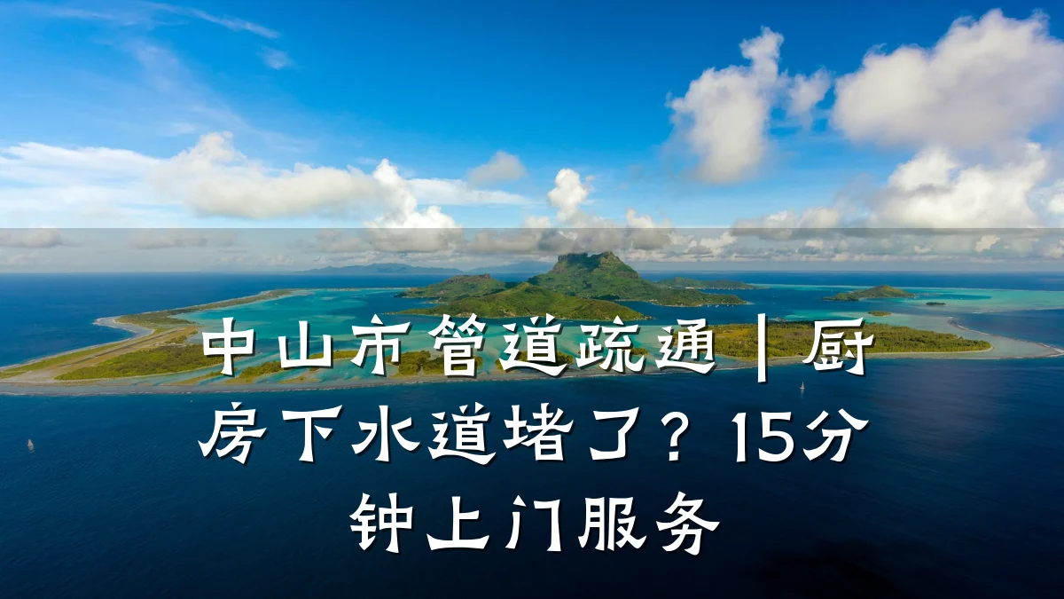 中山市管道疏通|厨房下水道堵了?15分钟上门服务