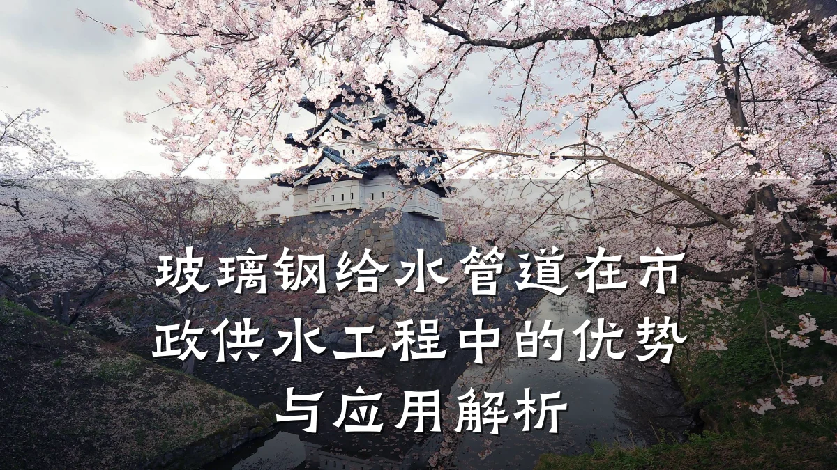 玻璃钢给水管道在市政供水工程中的优势与应用解析