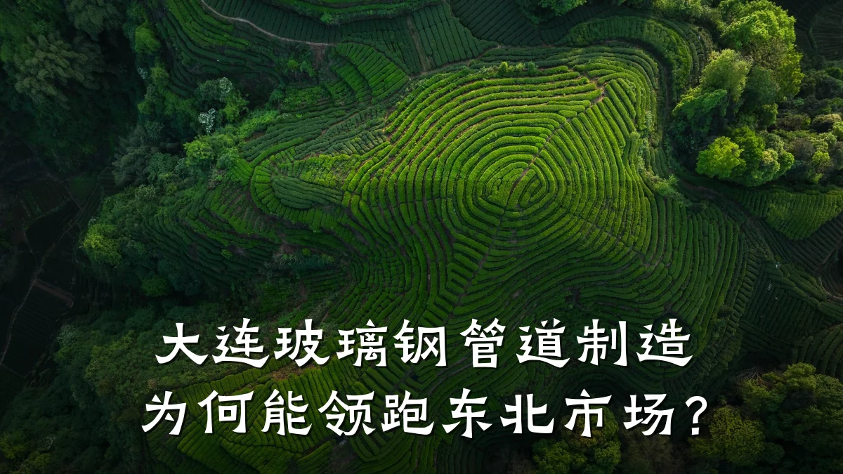 大连玻璃钢管道制造为何能领跑东北市场?