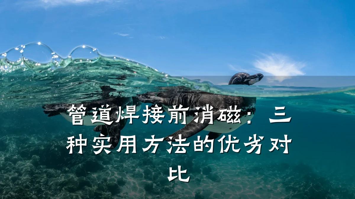 管道焊接前消磁:三种实用方法的优劣对比